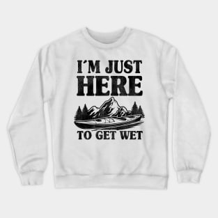 I'm Just Here To Get Wet Kayaking Kayak Paddling Gift Funny Crewneck Sweatshirt